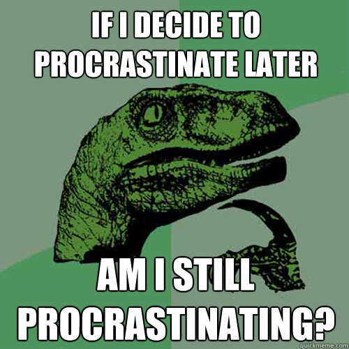 Philosoraptor procrastinate