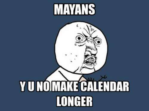 Mayan Calendar Longer Meme