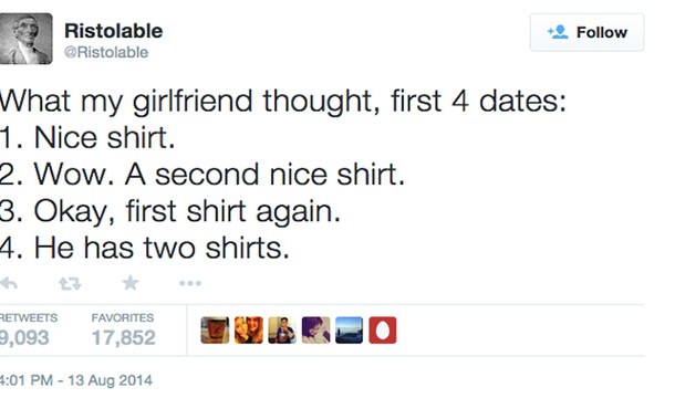 what my girlfriend thought: 1. nice shirt 2. wow, a second nice shirt 3. okay first shirt again 4. he has two shirts