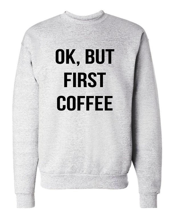 Ok But First Coffee sweatshirt 