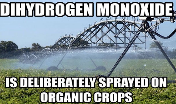 Don't drink dihydrogen monoxide. Everybody that drinks it dies.