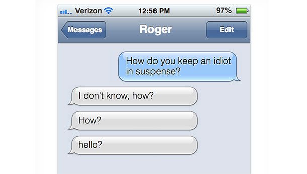 How do you keep an idiot in suspense? text troll