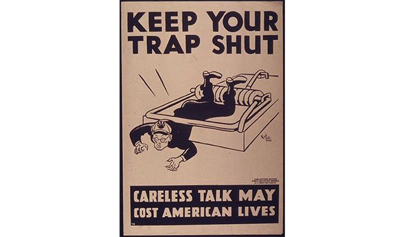 Keep your trap shut. Careless talk may cost American lives.