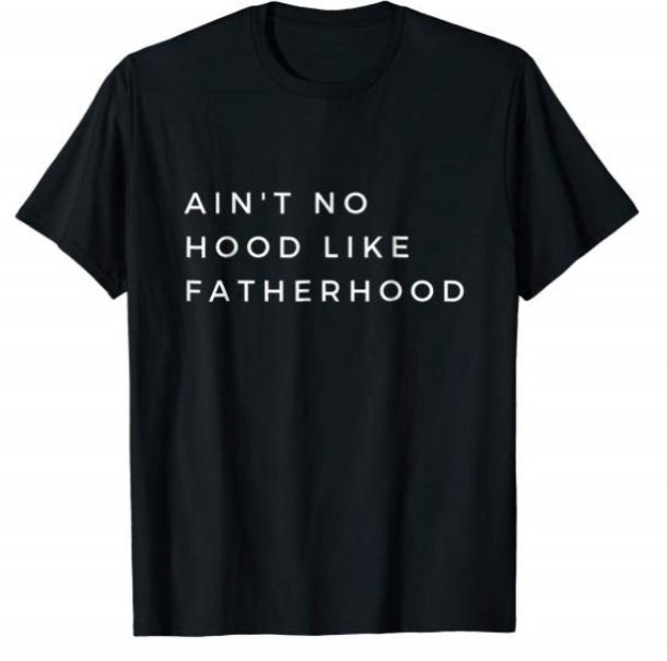 aint no hood like fatherhood