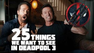 25 things we want to see in deadpool 3